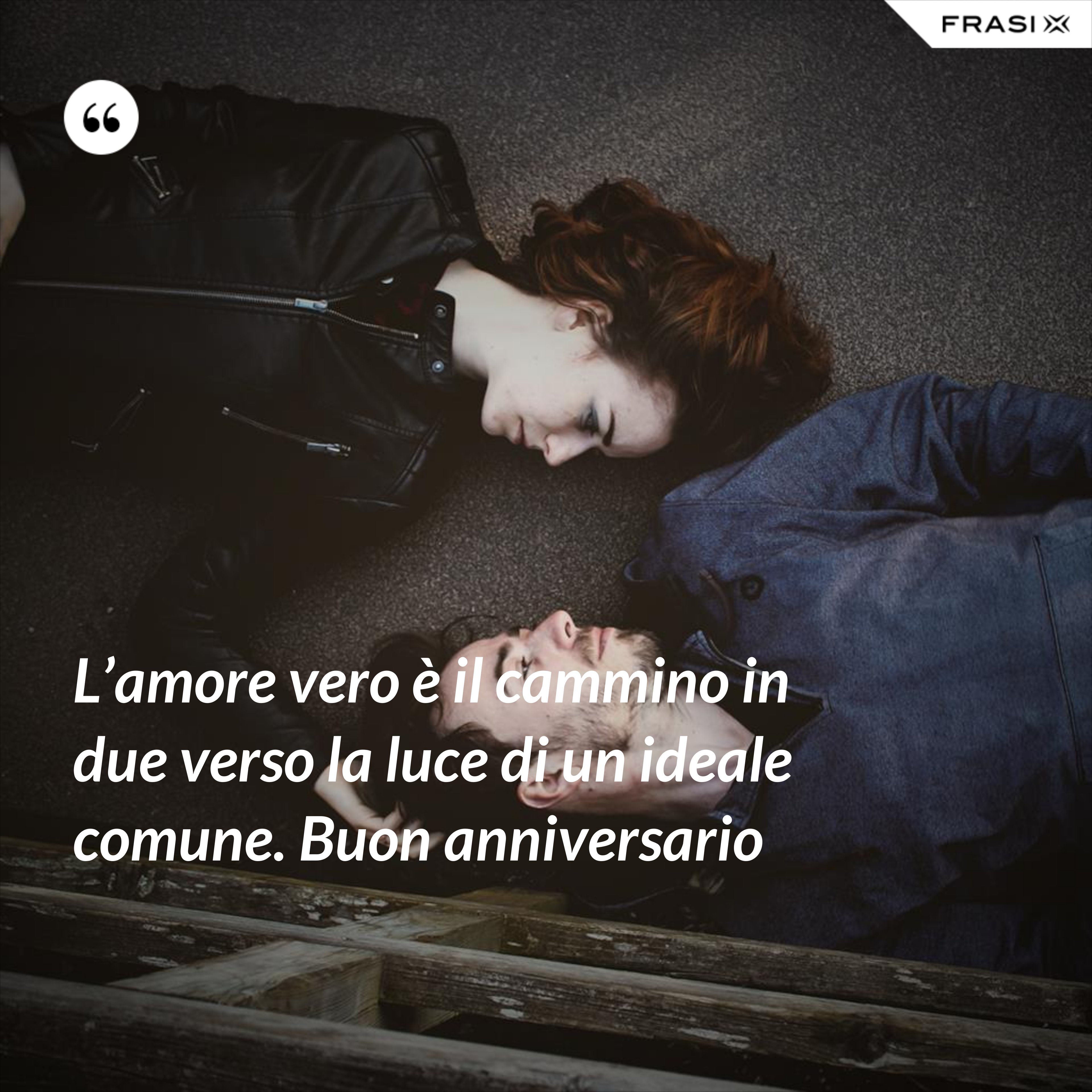 L’amore vero è il cammino in due verso la luce di un ideale comune. Buon anniversario - Anonimo