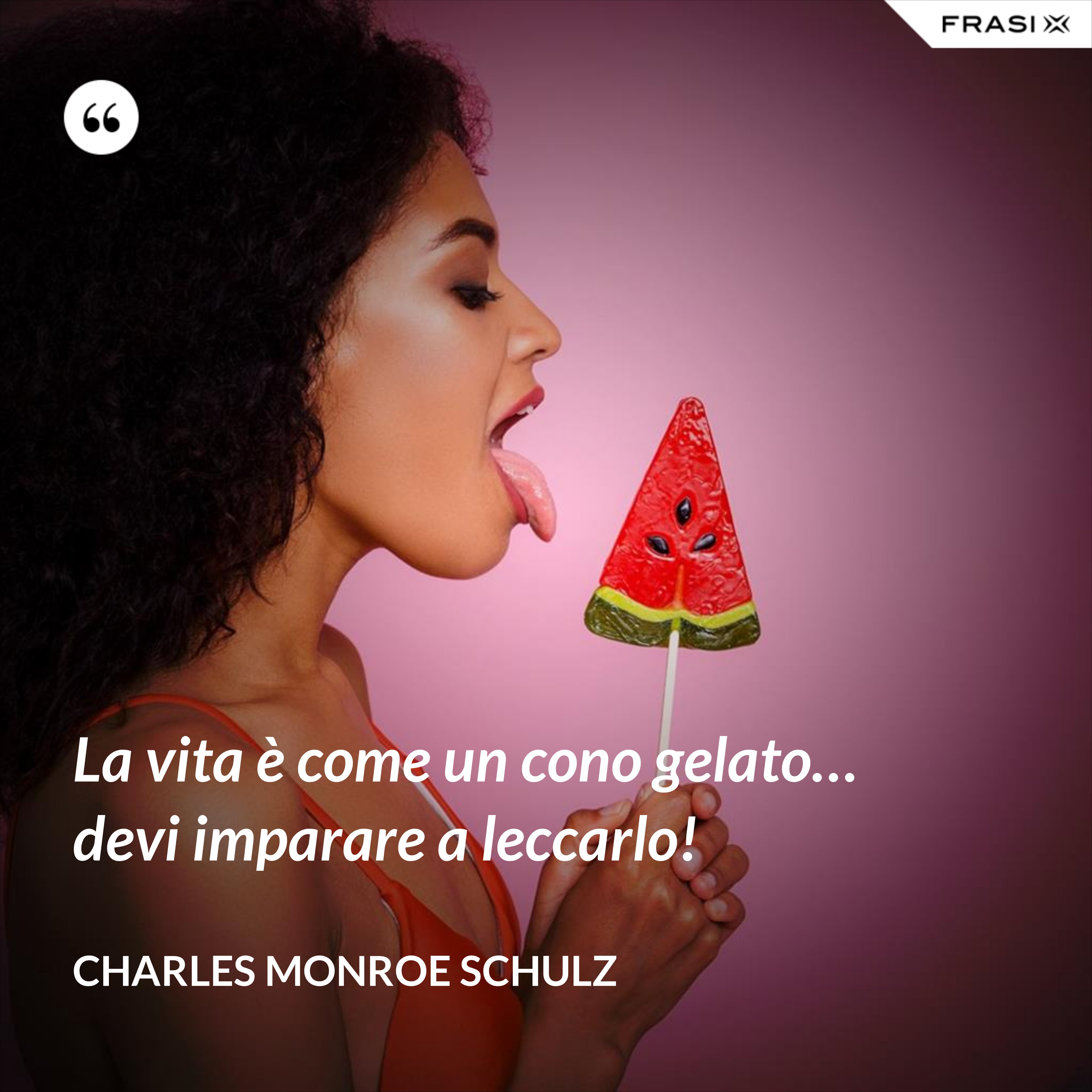 La vita è come un cono gelato… devi imparare a leccarlo! - Charles Monroe Schulz
