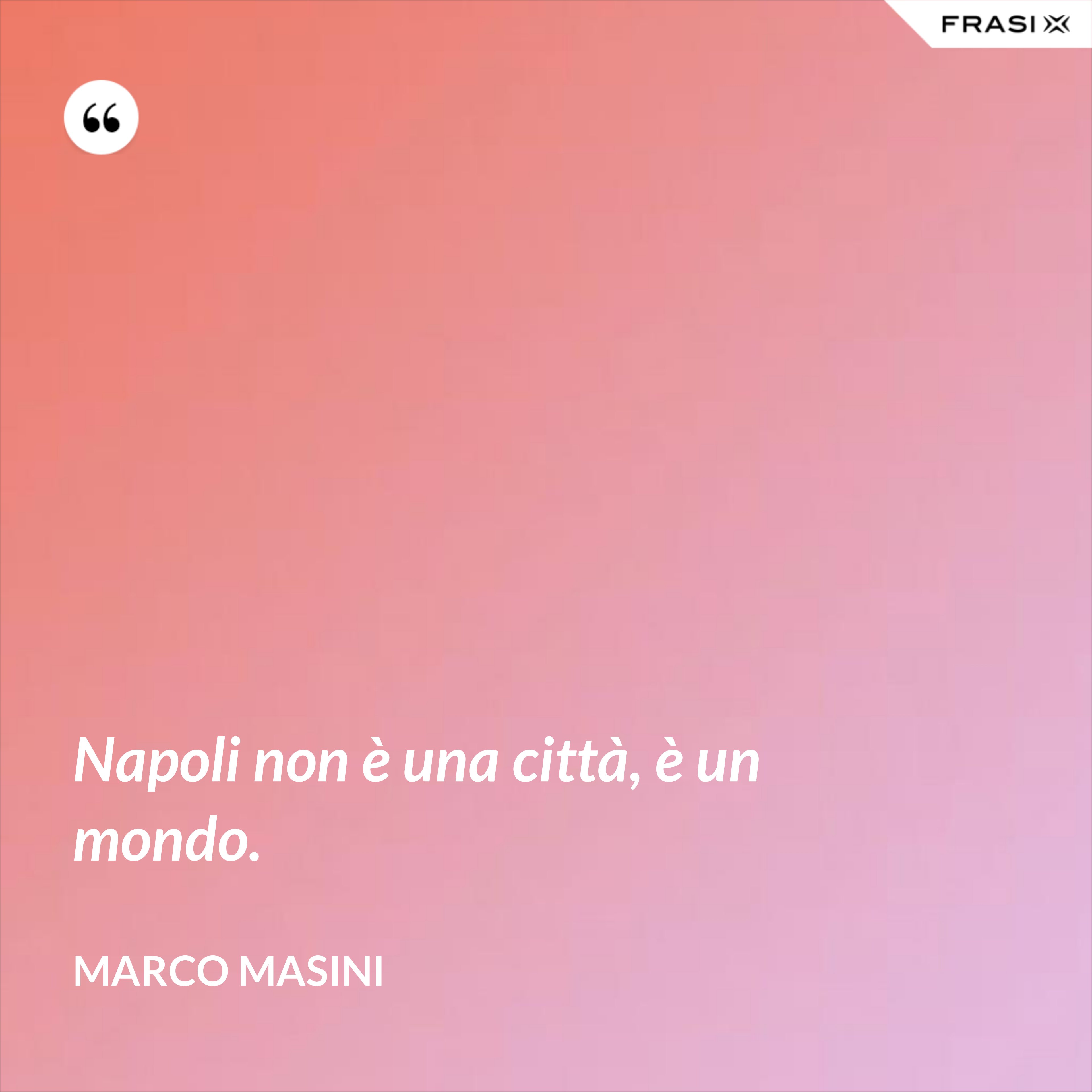Napoli non è una città, è un mondo. - Marco Masini