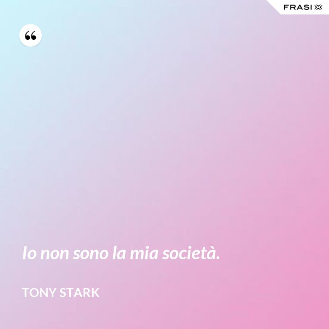 Io non sono la mia società. - Tony Stark