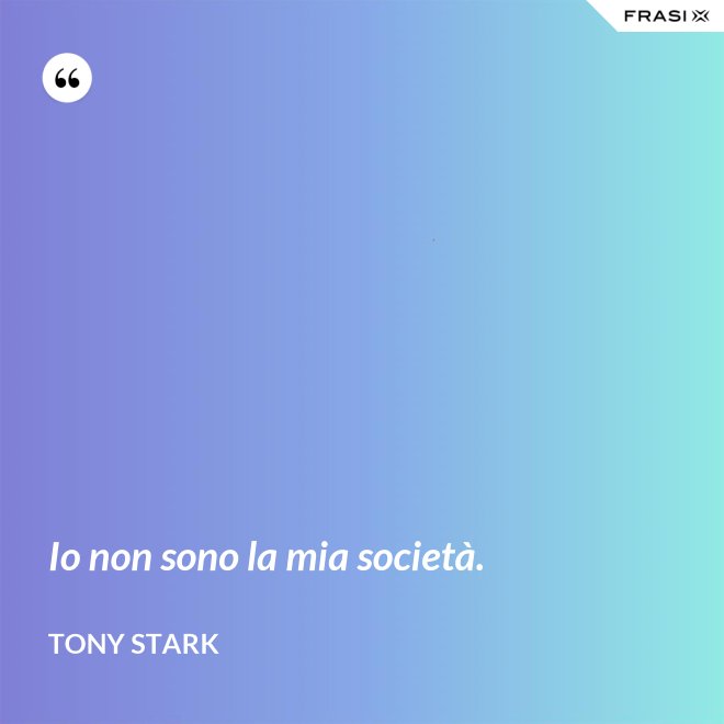 Io non sono la mia società. - Tony Stark