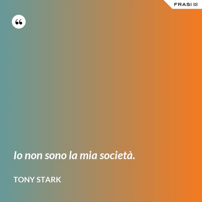 Io non sono la mia società. - Tony Stark
