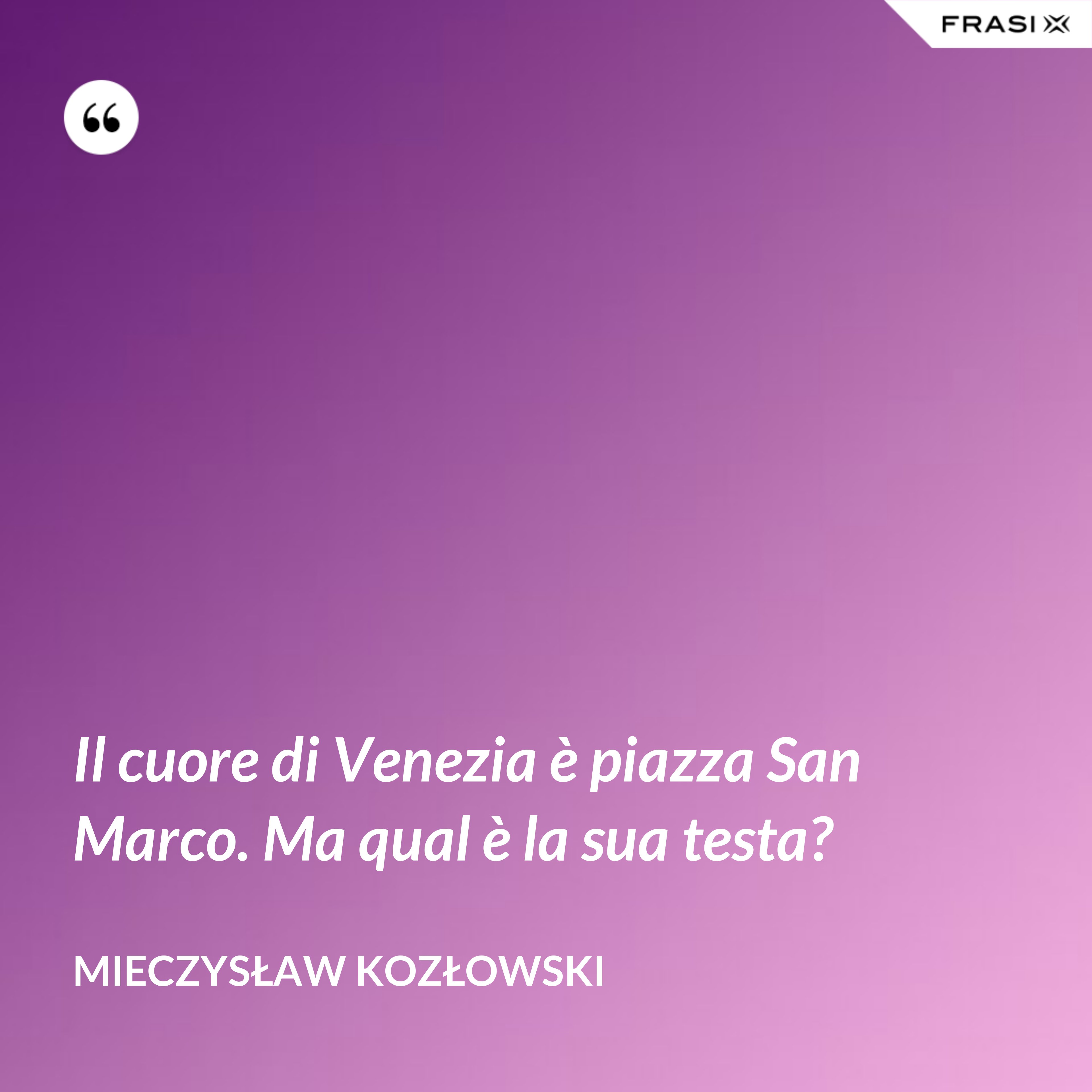 Il cuore di Venezia è piazza San Marco. Ma qual è la sua testa? - Mieczysław Kozłowski