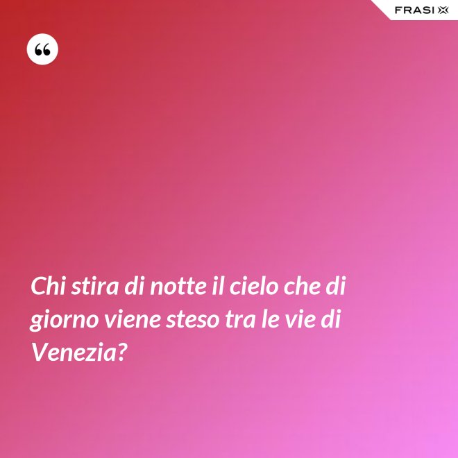 Chi stira di notte il cielo che di giorno viene steso tra le vie di Venezia? - Anonimo