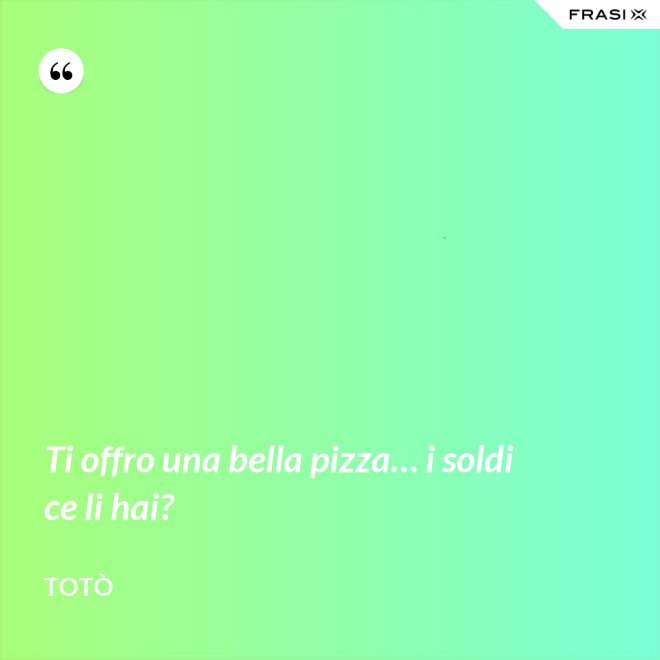 Ti offro una bella pizza… i soldi ce li hai? - Totò