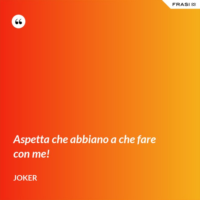 Aspetta che abbiano a che fare con me! - Joker