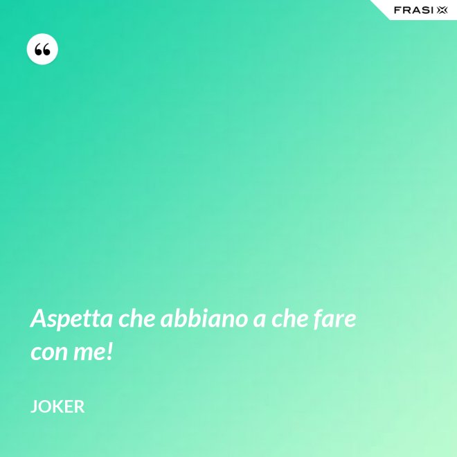 Aspetta che abbiano a che fare con me! - Joker