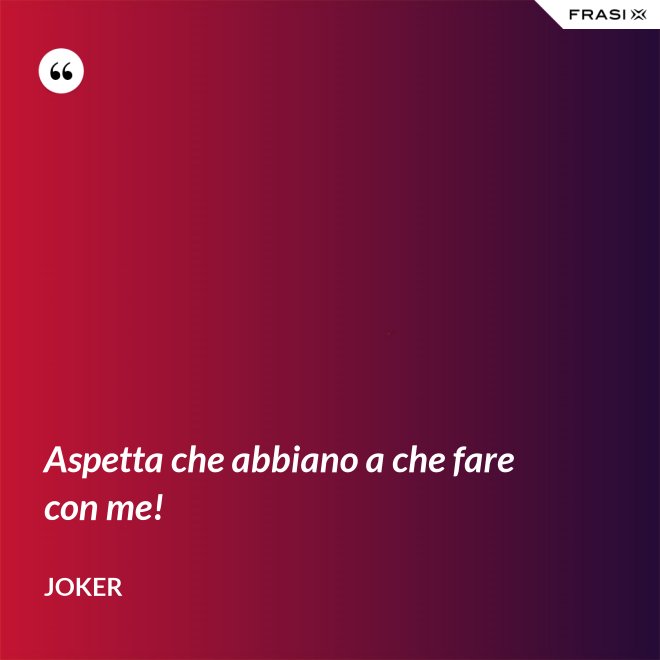Aspetta che abbiano a che fare con me! - Joker