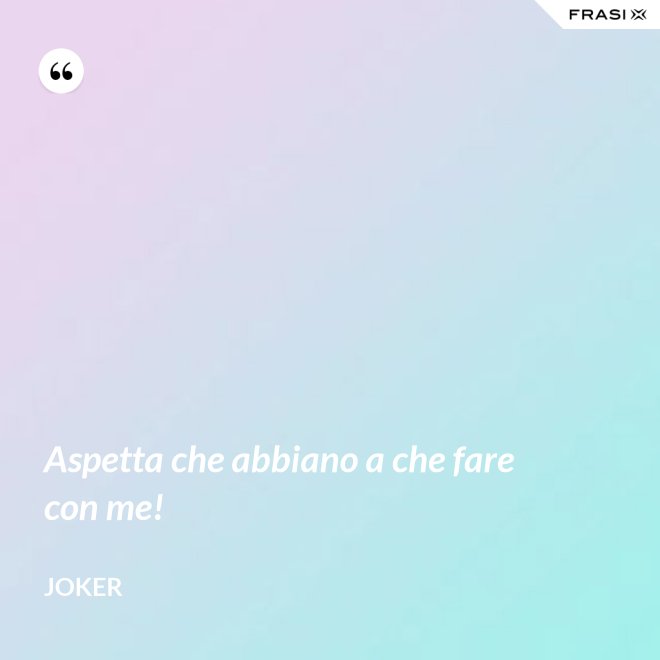 Aspetta che abbiano a che fare con me! - Joker
