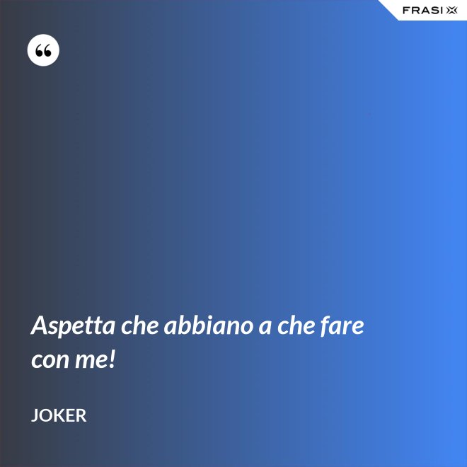Aspetta che abbiano a che fare con me! - Joker