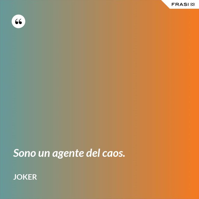 Sono un agente del caos. - Joker