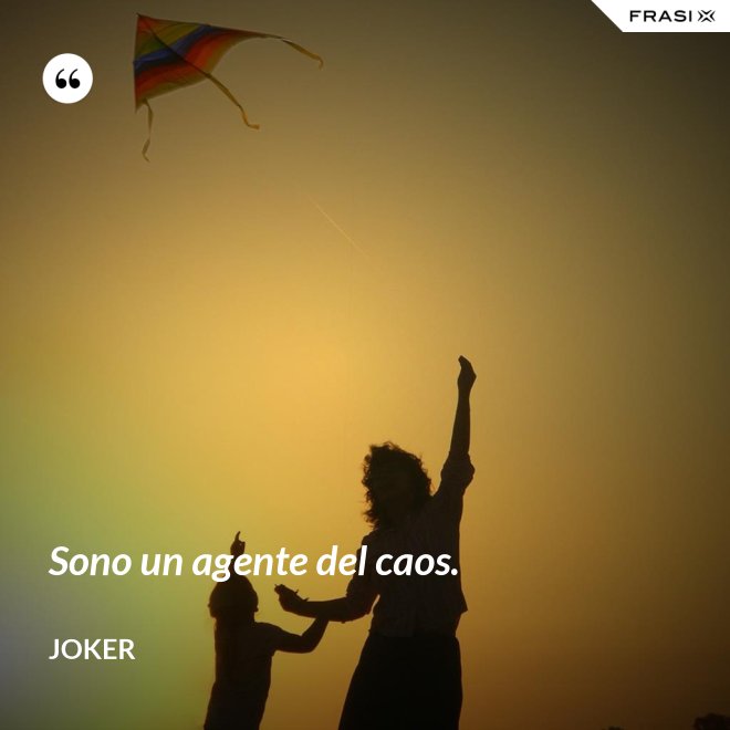 Sono un agente del caos. - Joker