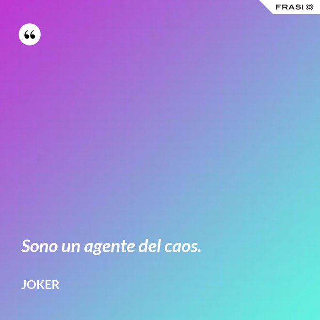 Sono un agente del caos. - Joker