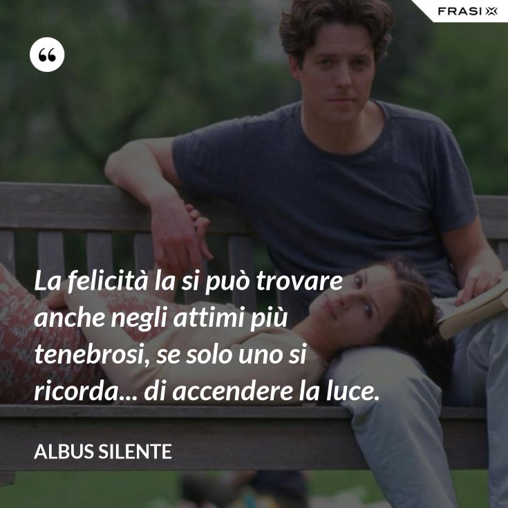 La Felicità Si Può Trovare Anche Negli Attimi Più Tenebrosi