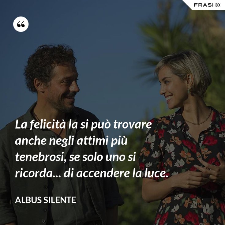 La Felicità Si Può Trovare Anche Negli Attimi Più Tenebrosi