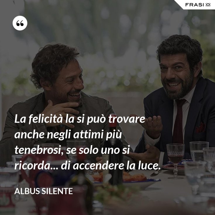 La Felicità Si Può Trovare Anche Negli Attimi Più Tenebrosi