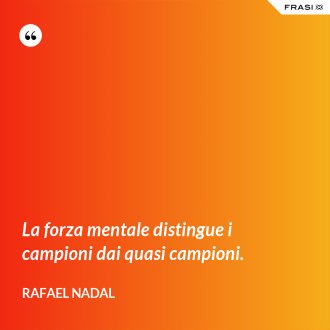 La forza mentale distingue i campioni dai quasi campioni. - Rafael Nadal