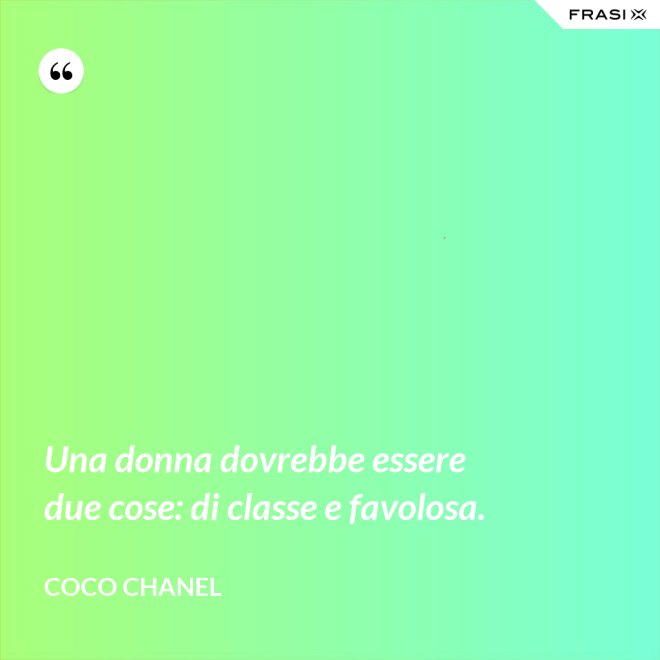 Una donna dovrebbe essere due cose: di classe e favolosa. - Coco Chanel