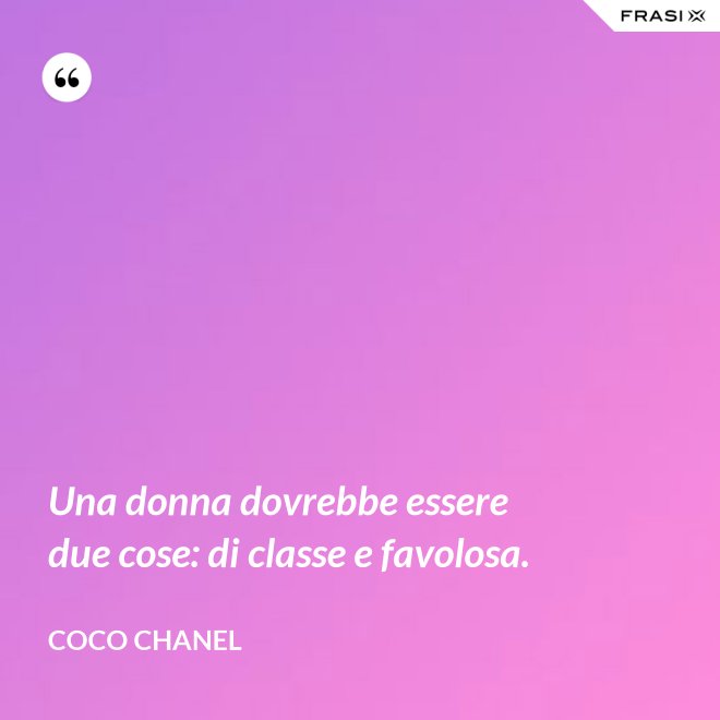 Una donna dovrebbe essere due cose: di classe e favolosa. - Coco Chanel