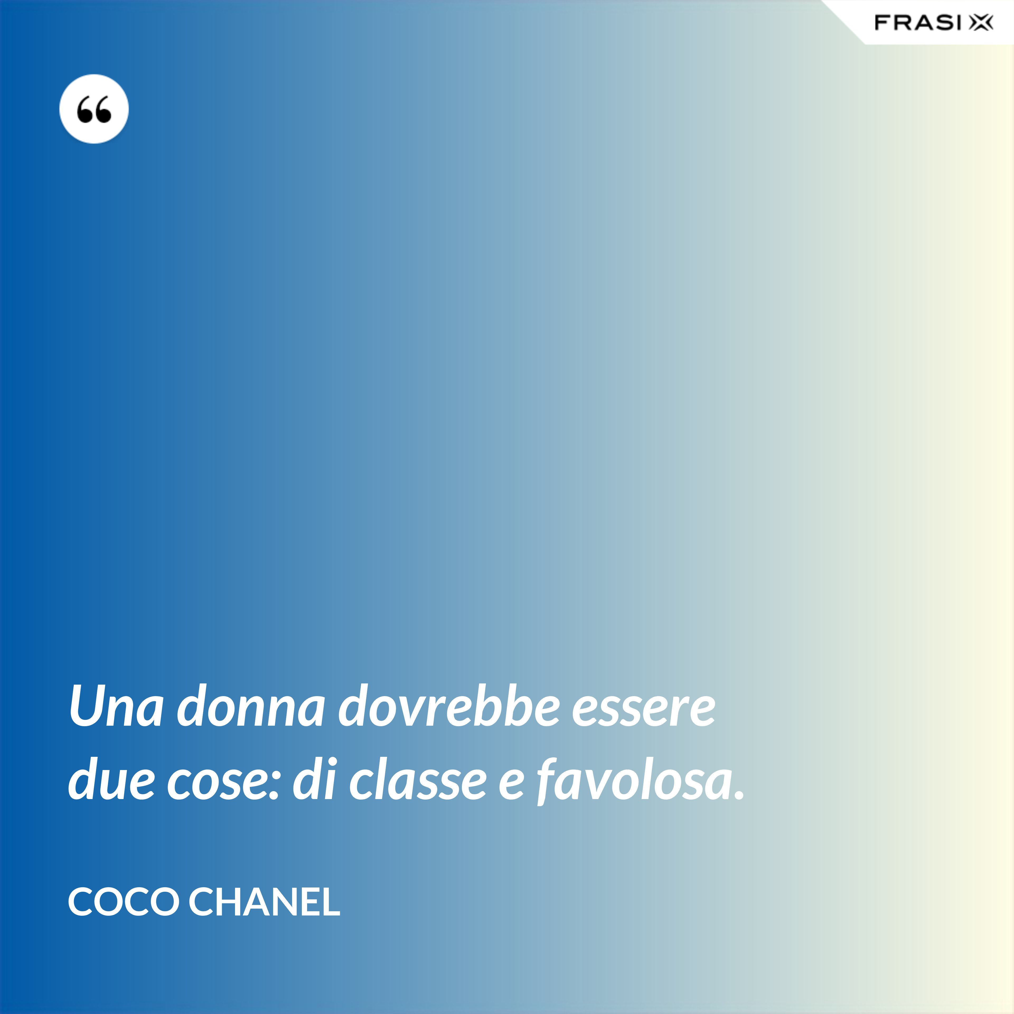 Una donna dovrebbe essere due cose: di classe e favolosa. - Coco Chanel