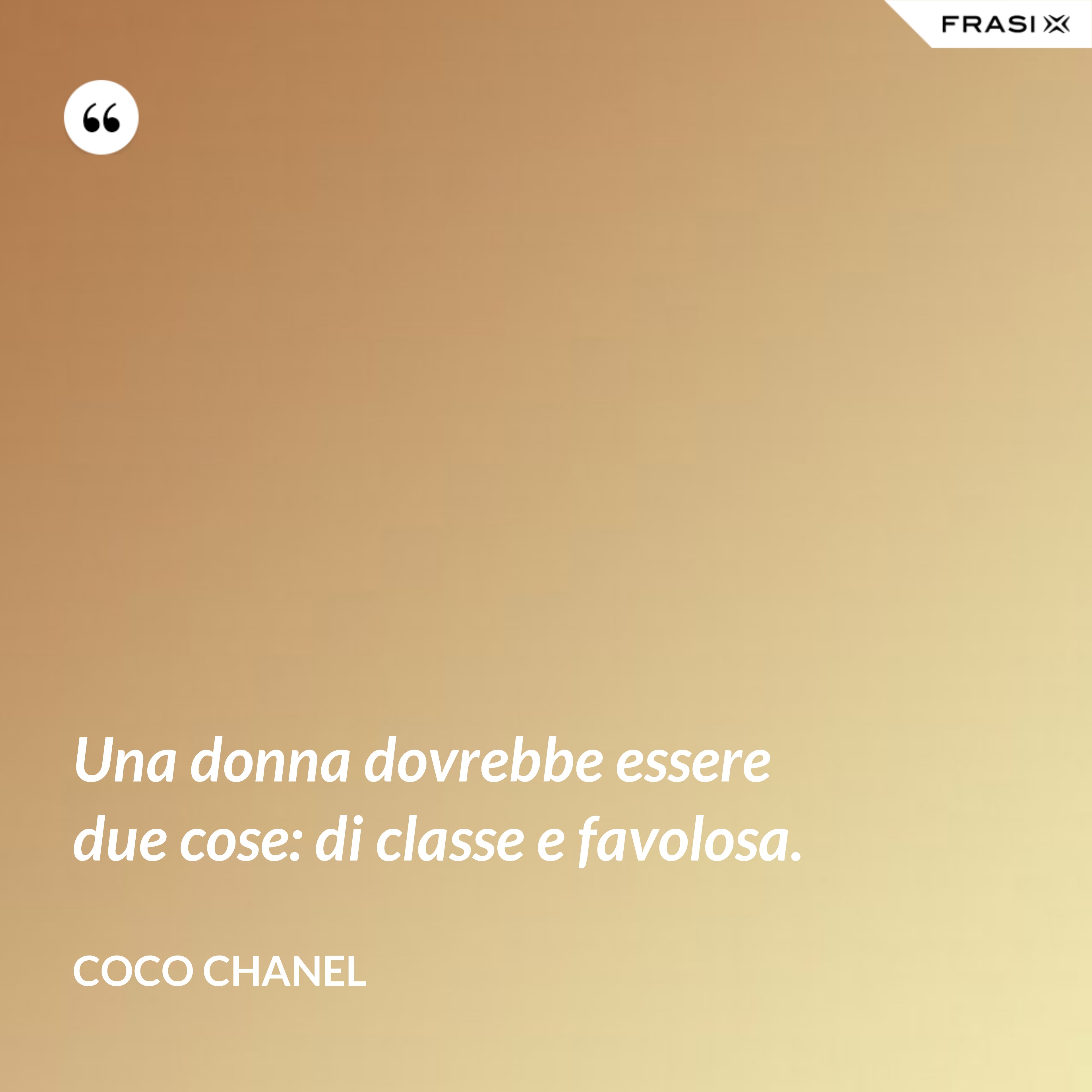 Una donna dovrebbe essere due cose: di classe e favolosa. - Coco Chanel
