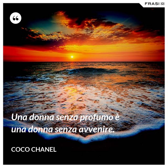 Una donna senza profumo è una donna senza avvenire. - Coco Chanel