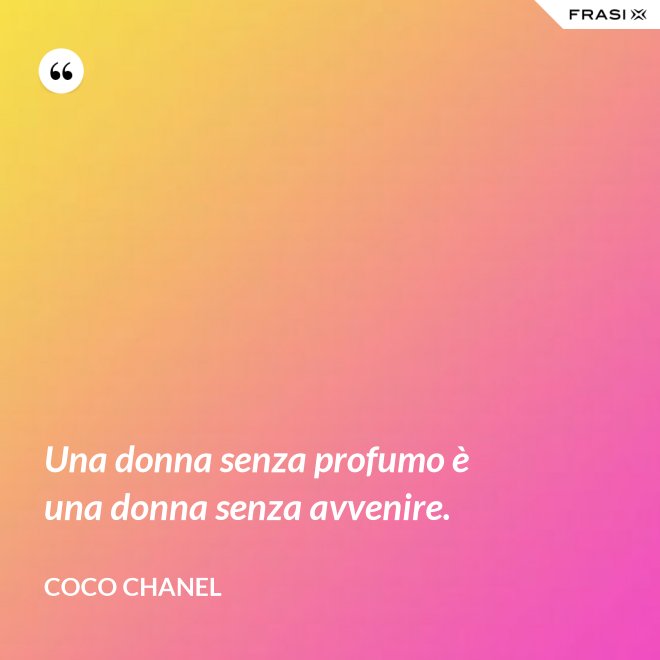 Una donna senza profumo è una donna senza avvenire. - Coco Chanel