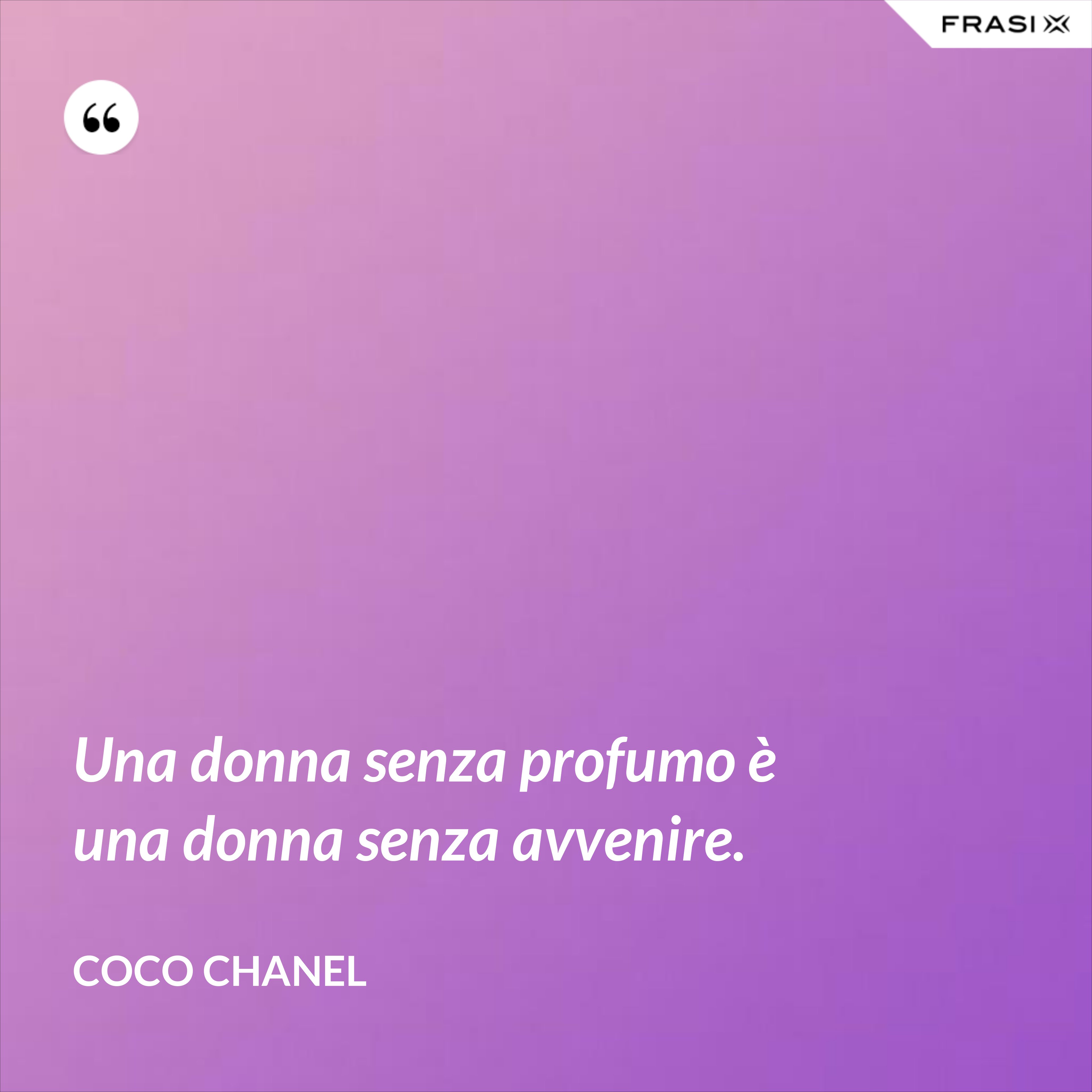 Una donna senza profumo è una donna senza avvenire. - Coco Chanel
