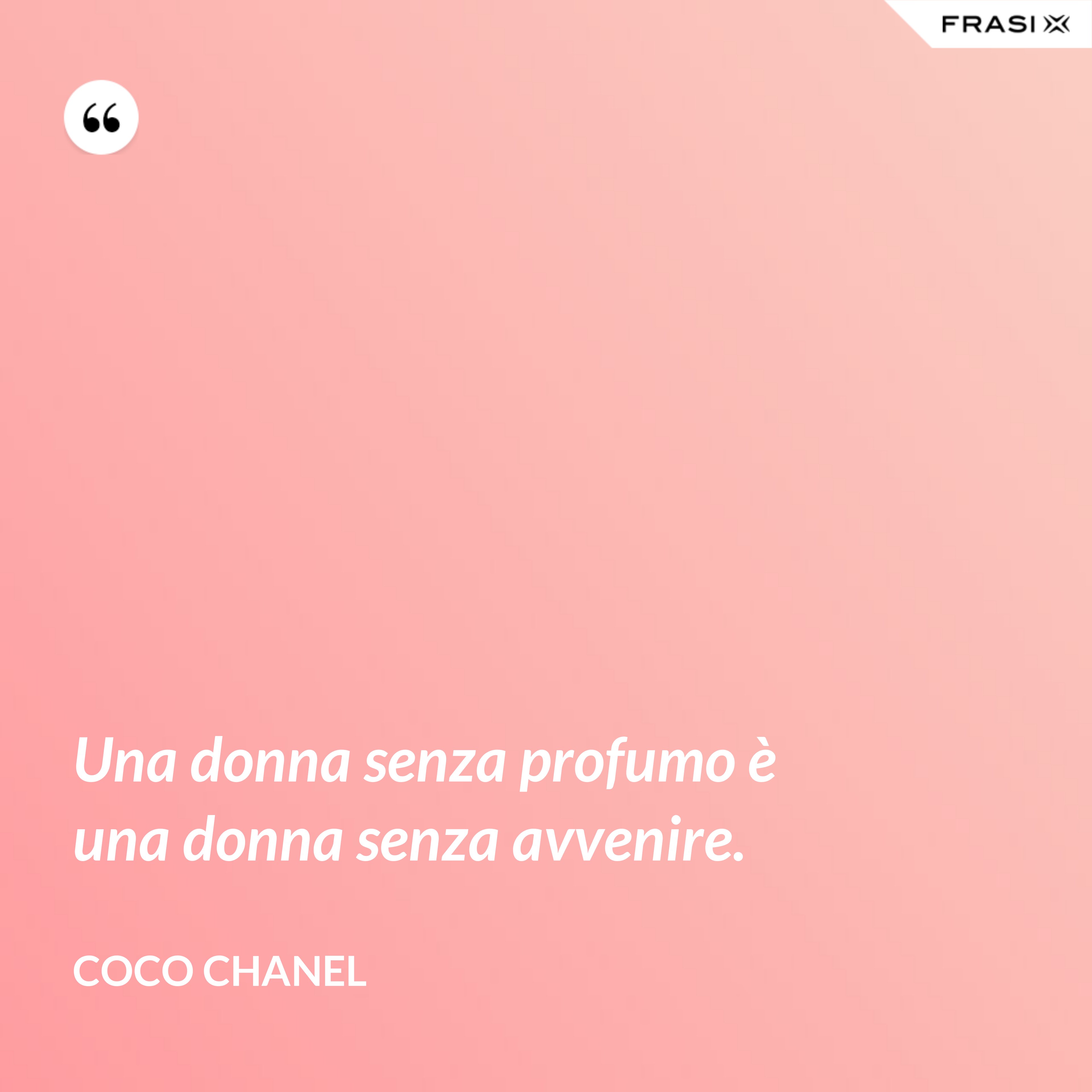 Una donna senza profumo è una donna senza avvenire. - Coco Chanel