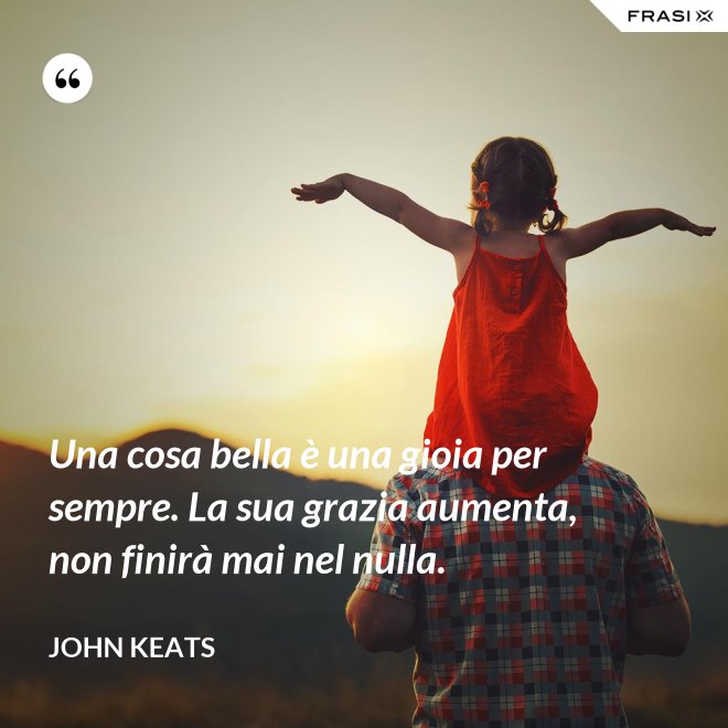 Una Cosa Bella è Una Gioia Per Sempre