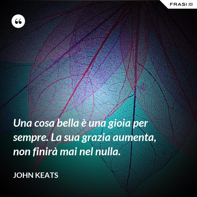 Una Cosa Bella è Una Gioia Per Sempre