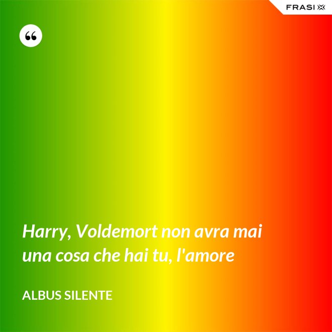 Harry, Voldemort non avra mai una cosa che hai tu, l'amore - Albus Silente