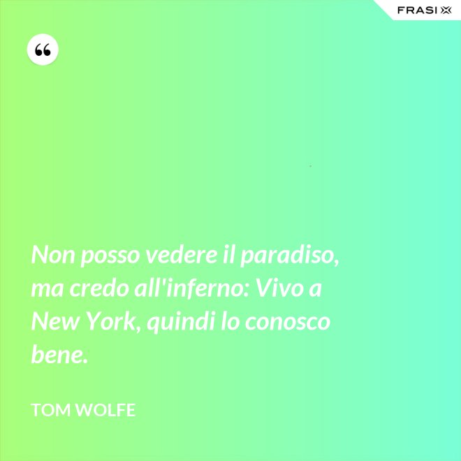Non posso vedere il paradiso, ma credo all'inferno: Vivo a New York, quindi lo conosco bene. - Tom Wolfe